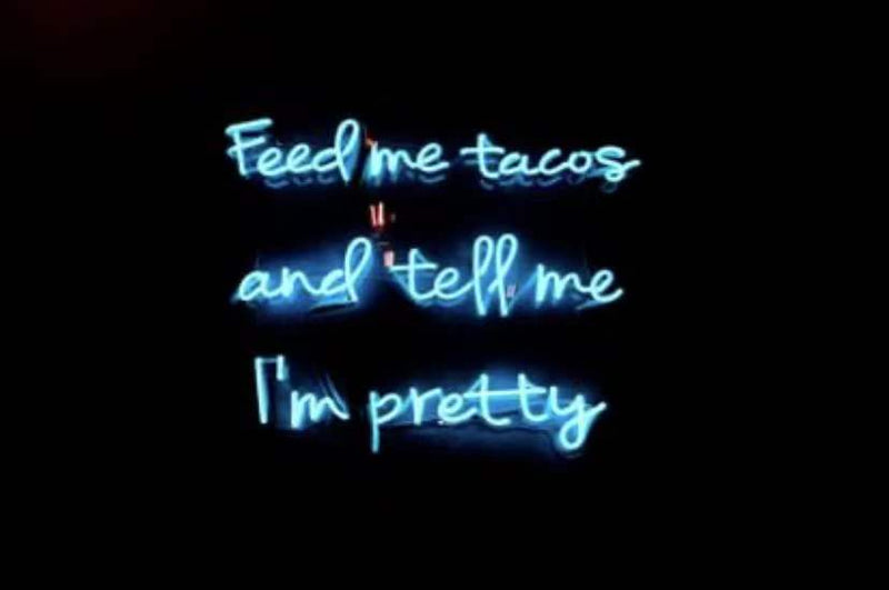 Feed me tacos and tell me im pretty- neonskylt