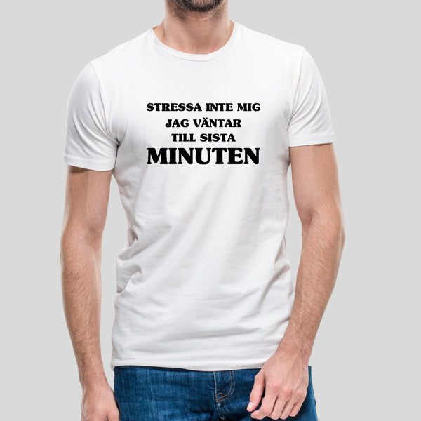 T-shirt med texten "Stressa mig inte, jag väntar till sista minuten"