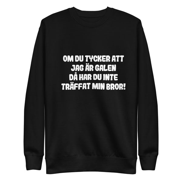 Sweatshirt med texten "Om du tycker att jag är galen då har du inte träffat min bror"